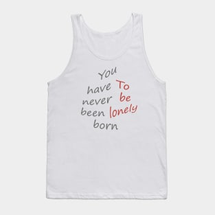 You have never been born to be lonely Tank Top